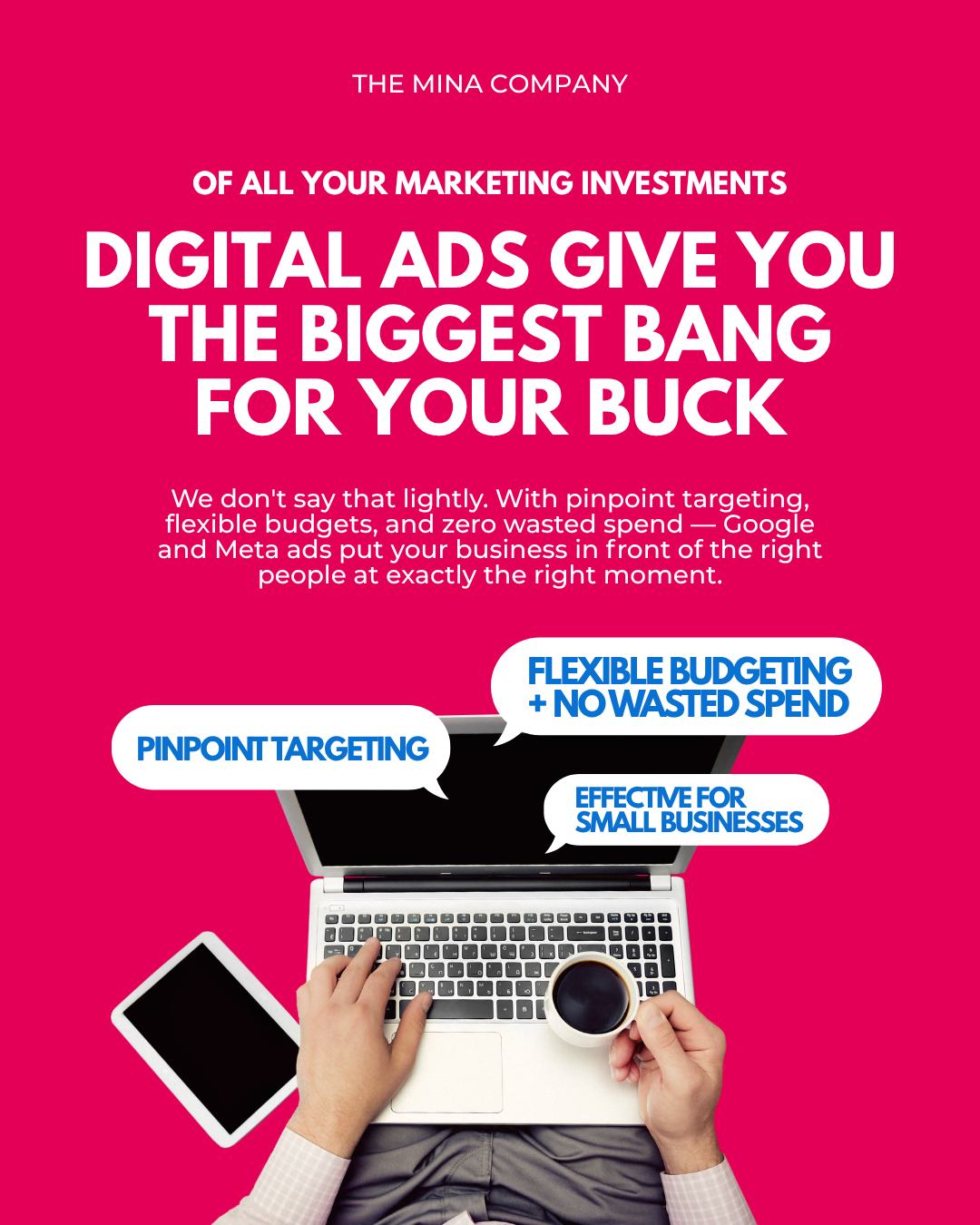 We've said it before and we'll keep saying it — digital advertising is the most powerful place a small business can put its marketing dollars right now.

Not because it's trendy. Because it works. You're not guessing who sees your ad or hoping your flyer lands in the right hands. You're reaching the exact person who is already interested in what you do — on the platforms they're already spending time on.

And with no ad spend minimums and full budget flexibility, you stay in control of every dollar from day one.

Ready to make your marketing budget work harder? Send us a DM or visit theminacompany.com