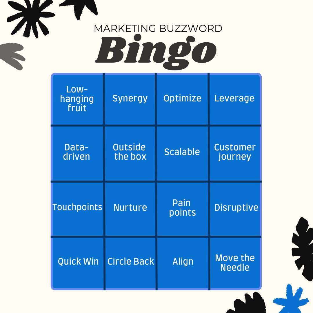 Does anyone else feel seen?! 👀 

Think you can make it through the next marketing meeting without hearing these buzzwords? 🤔 Grab your coffee, sit back, and see if you get BINGO! (Bonus points if you don’t roll your eyes even once.)

If you hit BINGO, you owe yourself a big pat on the back (and maybe a margarita)! 🍹 Share your board and tag us—let’s see who the real buzzword pros are! #MarketingBuzzwordBingo #BingoChallenge #OfficeFun